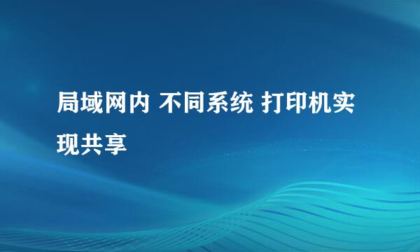 局域网内 不同系统 打印机实现共享