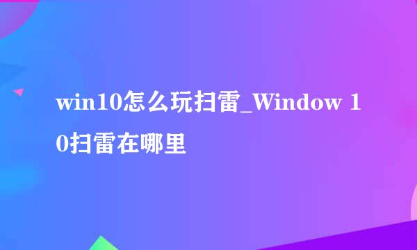 win10怎么玩扫雷_Window 10扫雷在哪里