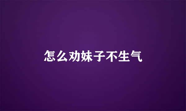 怎么劝妹子不生气