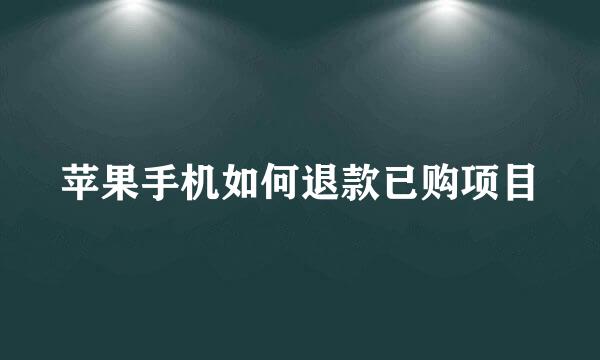 苹果手机如何退款已购项目