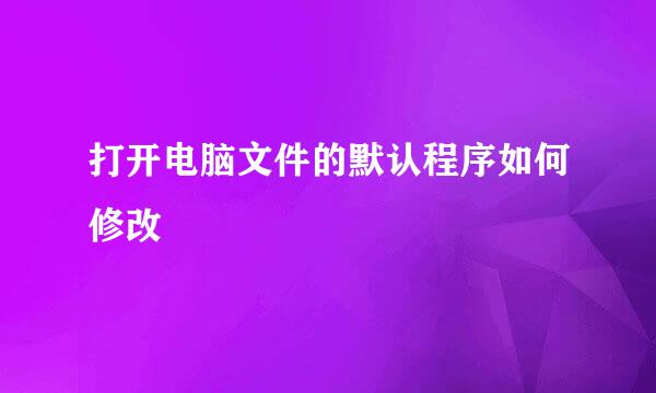 打开电脑文件的默认程序如何修改