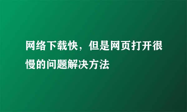 网络下载快，但是网页打开很慢的问题解决方法