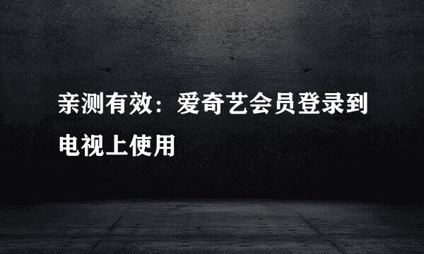 亲测有效：爱奇艺会员登录到电视上使用