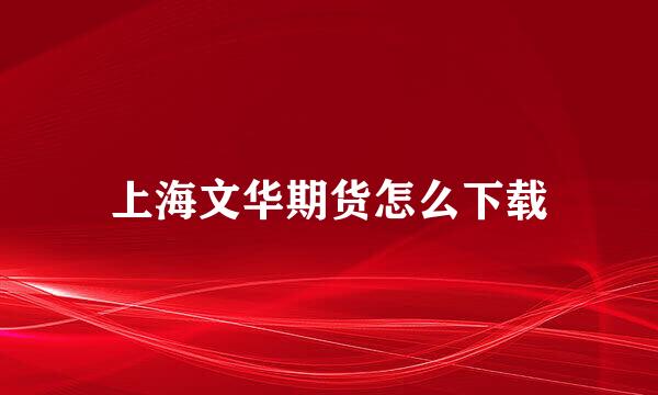 上海文华期货怎么下载