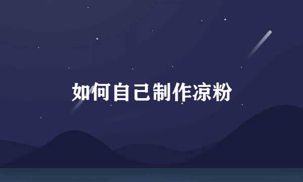 如何自己制作凉粉