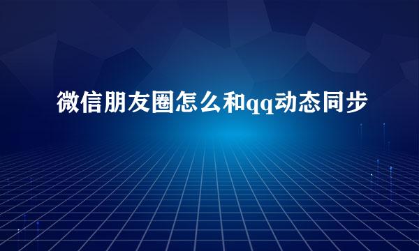 微信朋友圈怎么和qq动态同步