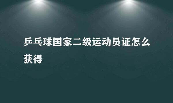 乒乓球国家二级运动员证怎么获得