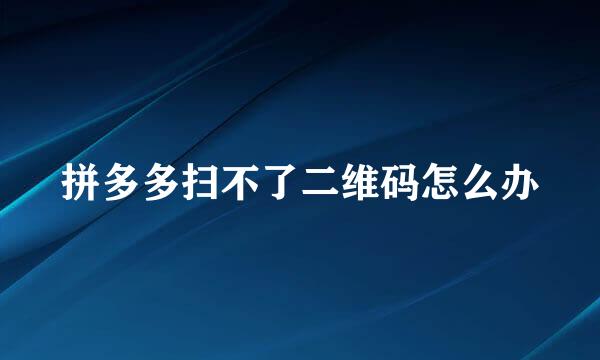 拼多多扫不了二维码怎么办