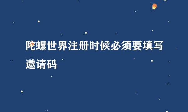 陀螺世界注册时候必须要填写邀请码