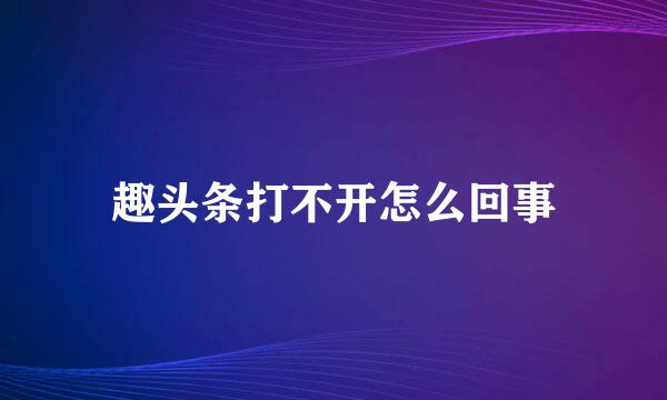趣头条打不开怎么回事