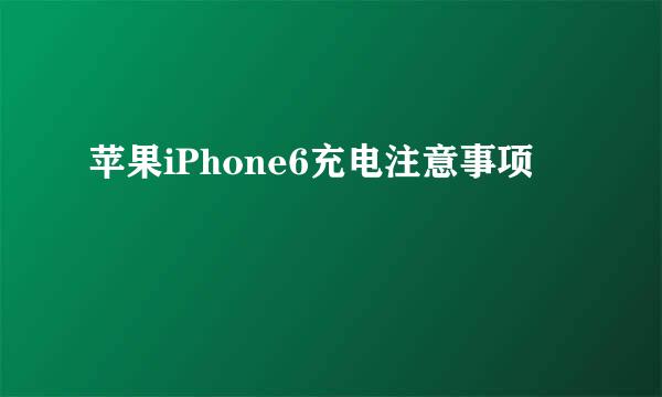 苹果iPhone6充电注意事项