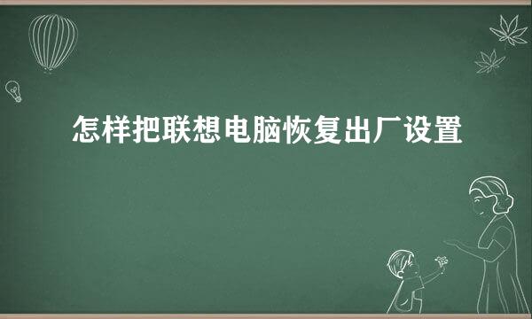 怎样把联想电脑恢复出厂设置