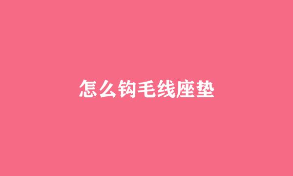 怎么钩毛线座垫