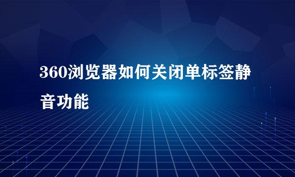 360浏览器如何关闭单标签静音功能
