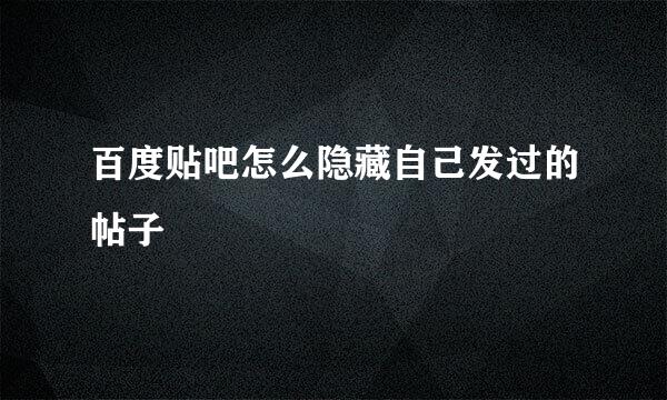 百度贴吧怎么隐藏自己发过的帖子