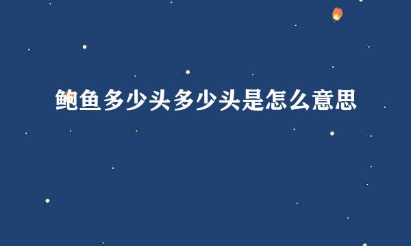 鲍鱼多少头多少头是怎么意思