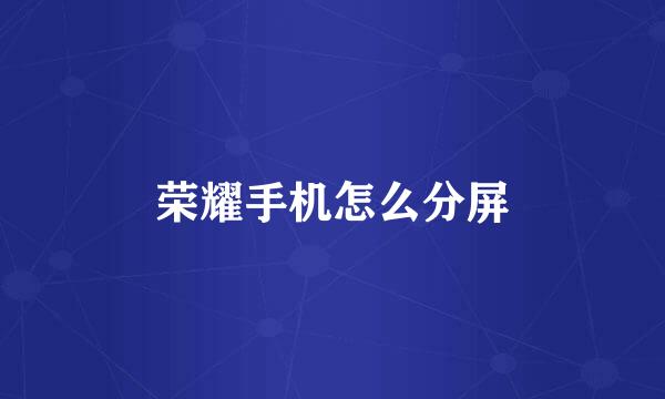 荣耀手机怎么分屏