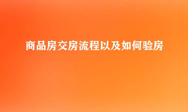 商品房交房流程以及如何验房