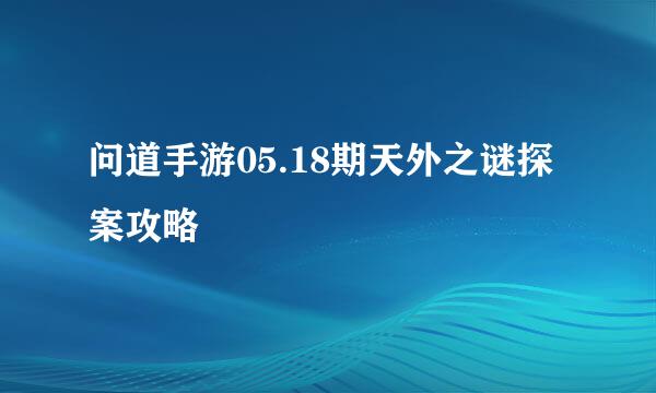 问道手游05.18期天外之谜探案攻略