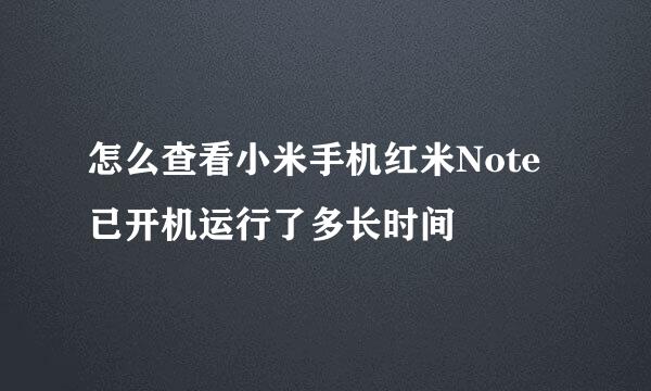 怎么查看小米手机红米Note已开机运行了多长时间