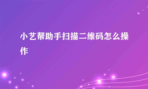 小艺帮助手扫描二维码怎么操作