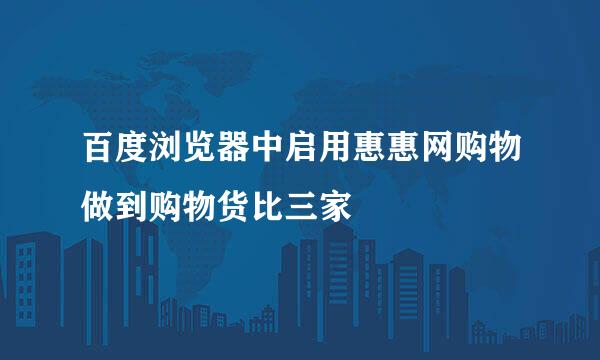 百度浏览器中启用惠惠网购物做到购物货比三家
