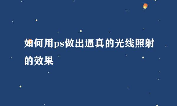 如何用ps做出逼真的光线照射的效果