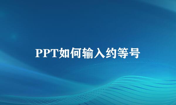 PPT如何输入约等号