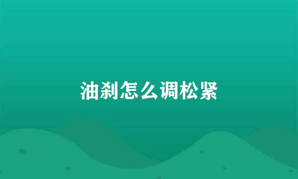 油刹怎么调松紧