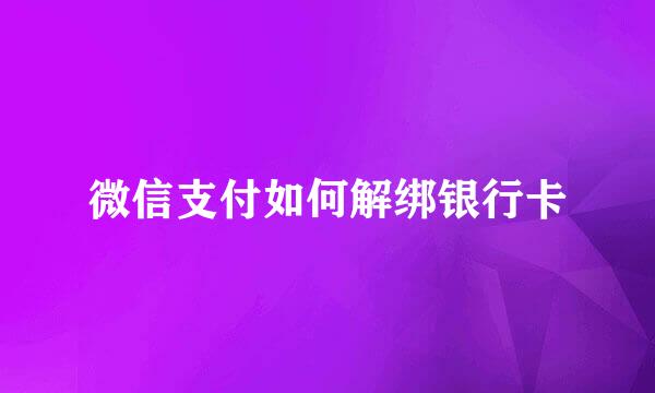 微信支付如何解绑银行卡