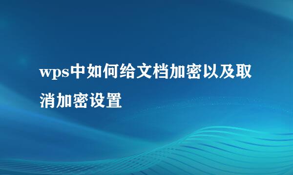wps中如何给文档加密以及取消加密设置