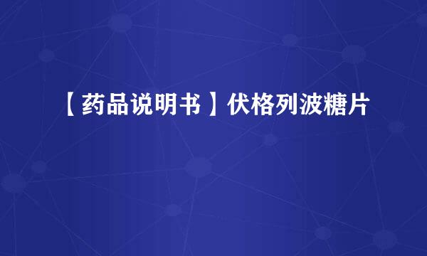 【药品说明书】伏格列波糖片