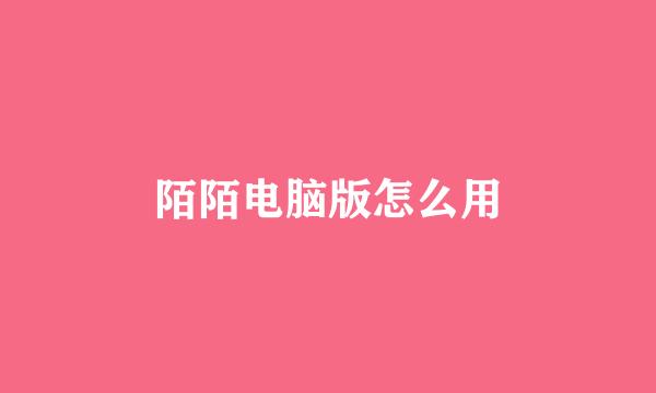 陌陌电脑版怎么用