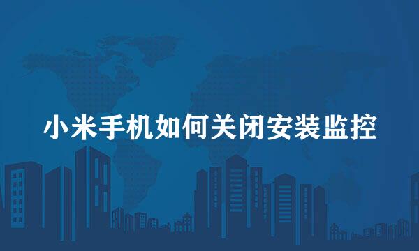 小米手机如何关闭安装监控