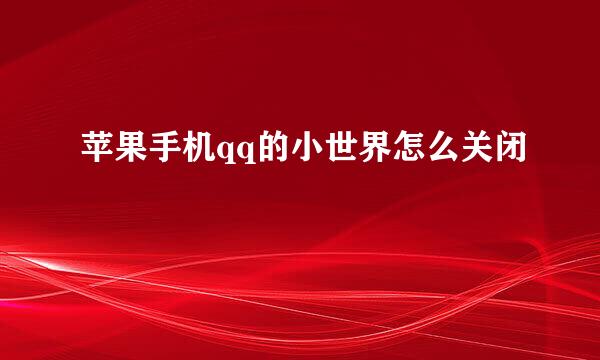 苹果手机qq的小世界怎么关闭