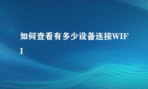 如何查看有多少设备连接WIFI
