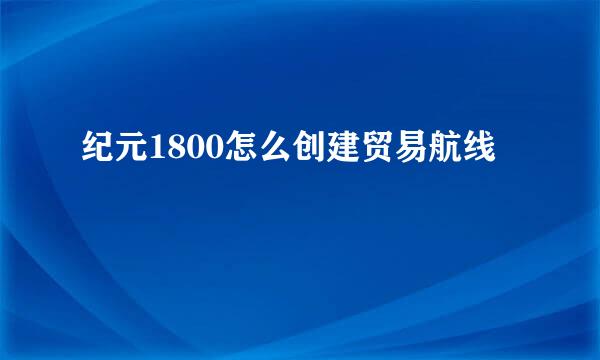 纪元1800怎么创建贸易航线