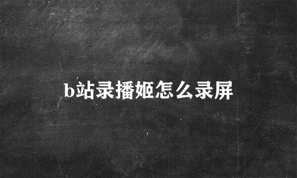 b站录播姬怎么录屏