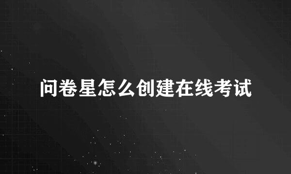问卷星怎么创建在线考试
