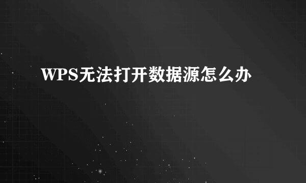 WPS无法打开数据源怎么办