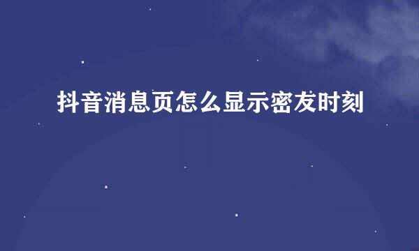抖音消息页怎么显示密友时刻