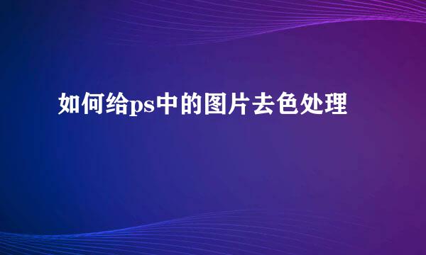 如何给ps中的图片去色处理