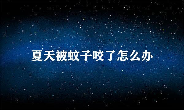 夏天被蚊子咬了怎么办