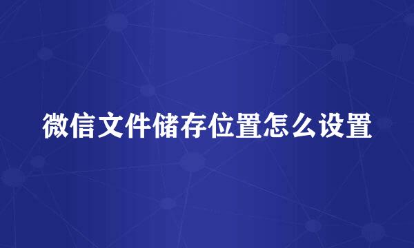 微信文件储存位置怎么设置