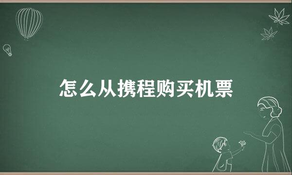 怎么从携程购买机票