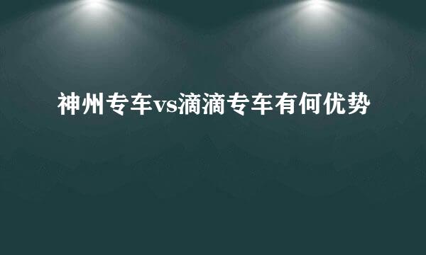 神州专车vs滴滴专车有何优势