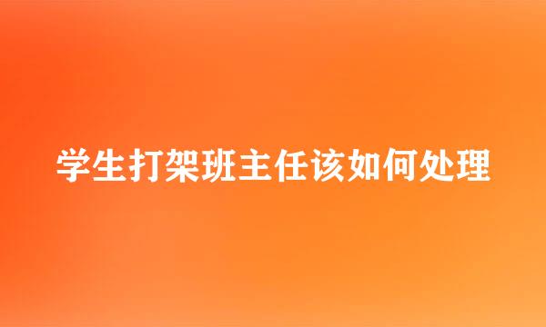 学生打架班主任该如何处理