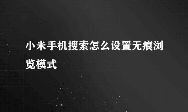小米手机搜索怎么设置无痕浏览模式
