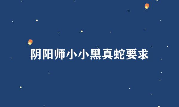 阴阳师小小黑真蛇要求