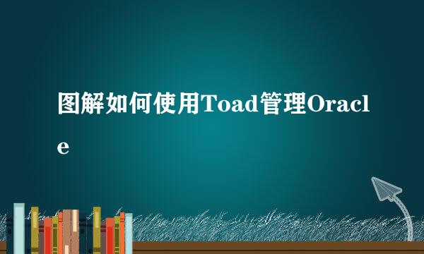 图解如何使用Toad管理Oracle